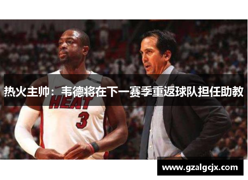 热火主帅：韦德将在下一赛季重返球队担任助教